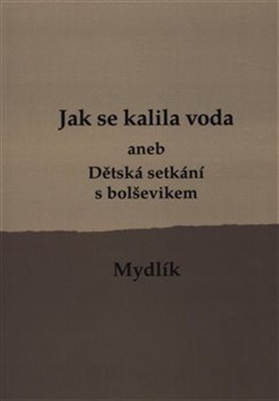 Jak se kalila voda aneb Dětská setkání s bolševikem, 3. vydání - Miroslav Krůta