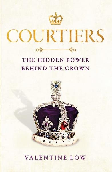 Levně Courtiers. The Hidden Power Behind the Crown - Valentine Low