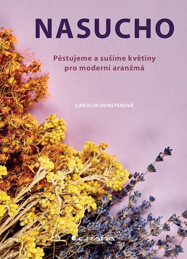 Levně Nasucho - Pěstujeme a sušíme květiny pro moderní aranžmá - Carolyn Dunsterová