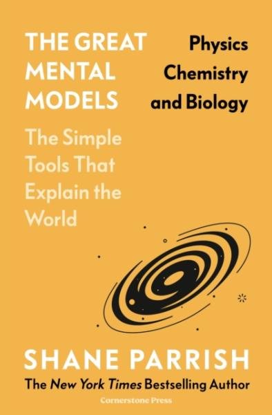 The Great Mental Models: Physics, Chemistry and Biology - Shane Parrish