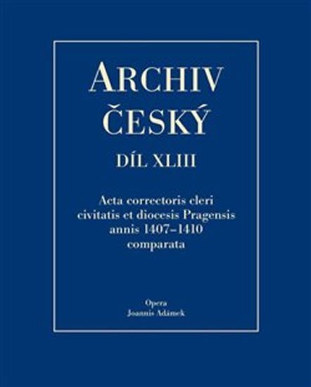Levně Archiv český XLIII - Acta Correctoris cleri civitatis et diocesis Pragensis annis 1407–1410 comparata - Jan Adámek
