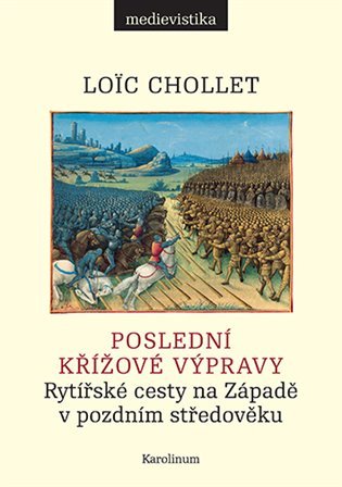 Levně Poslední křížové výpravy - Rytířské cesty na Západě v pozdním středověku - Loic Chollet