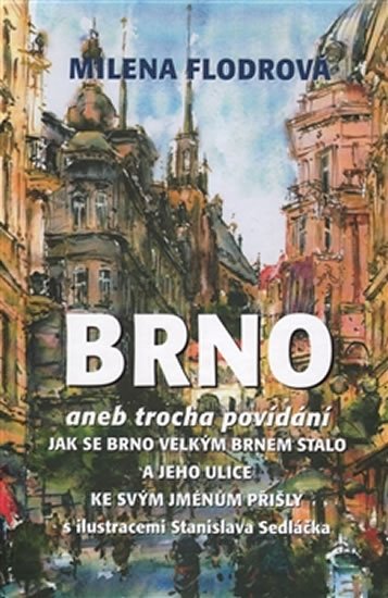 Levně Brno aneb trocha povídání jak se Brno velkým Brnem stalo a jeho ulice ke svým jménům přišly - Milena Flodrová