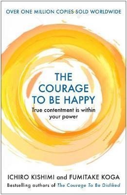 Levně The Courage to be Happy : True Contentment Is Within Your Power, 1. vydání - Ichiro Kishimi