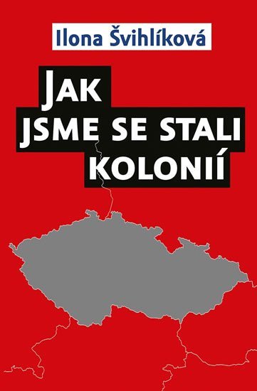 Levně Jak jsme se stali kolonií - Ilona Švihlíková