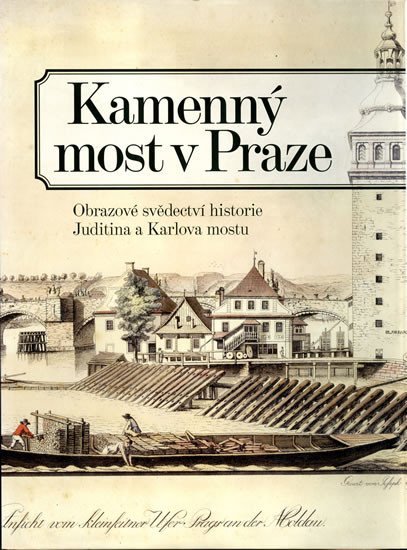 Kamenný most v Praze - Obrazové svědectví historie Juditina a Karlova mostu - Zdeněk Dragoun