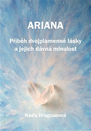 Ariana - Příběh dvojplamenné lásky a jejich dávná minulost - Naděžda Dragounová