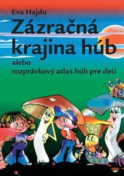 Levně Zázračná krajina húb alebo rozprávkový atlas húb pre deti - Eva Hajdu