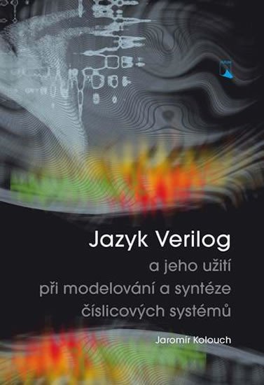 Levně Jazyk Verilog a jeho užití při modelování a syntéze číslicových systémů - Jaromír Kolouch
