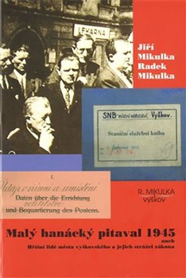 Levně Malý hanácký pitaval 1945 aneb Hříšní lidé města vyškovského a jejich strážci zákona - Jiří Mikulka