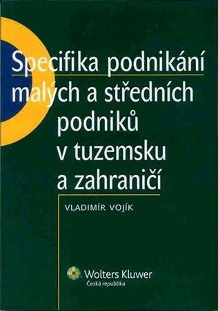 Levně Specifika podnikání malých a středních podniků v tuzemsku a zahraničí - Vladimír Vojík