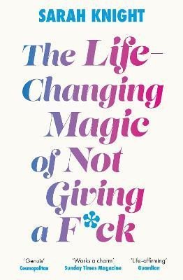 The Life-Changing Magic of Not Giving a F**k: The bestselling book everyone is talking about - Sarah Knight