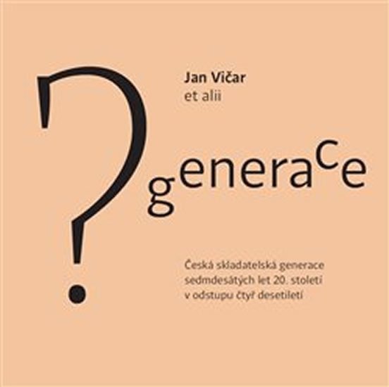 Generace? - Česká skladatelská generace sedmdesátých let 20.století v odstupu čtyř desetiletí - Jan Vičar