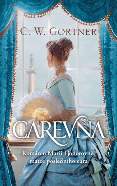 Carevna - Román o Marii Fjodorovně, matce posledního cara - C. W. Gortner