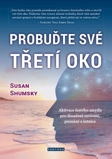 Probuďte své třetí oko - Aktivace šestého smyslu pro dosažení osvícení, poznání a intuice - Susan Shumsky