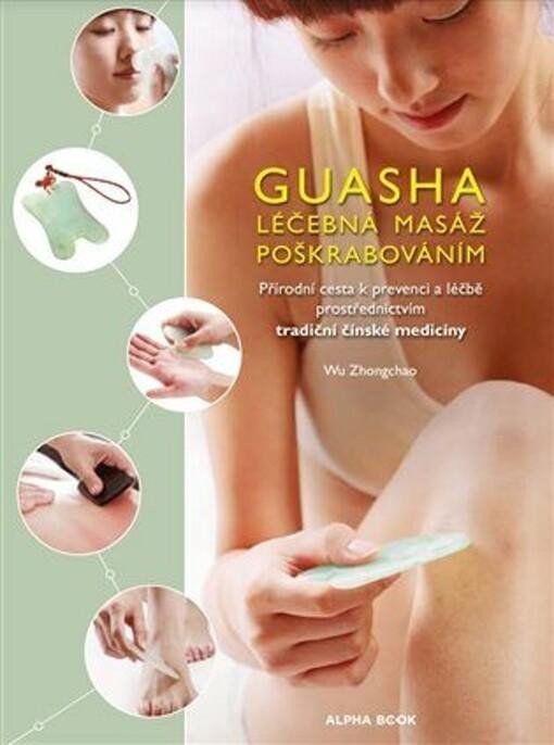 Levně Guasha - Léčebná masáž poškrabáváním - Přírodní cesta k prevenci a léčbě prostřednictvím tradiční čínské medicíny - Wu Zhongchao