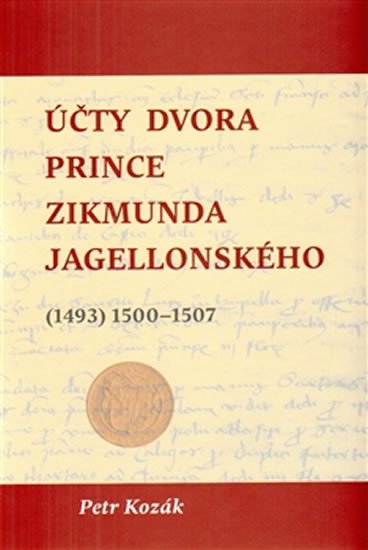 Levně Účty dvora prince Zikmunda Jagellonského - Petr Kozák