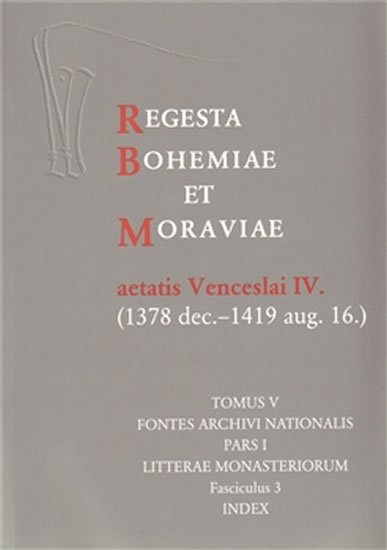 Levně Regesta Bohemiae et Moraviae aetatis Venceslai IV. V/I/3 (1378 dec. - 1419 aug. 16.)