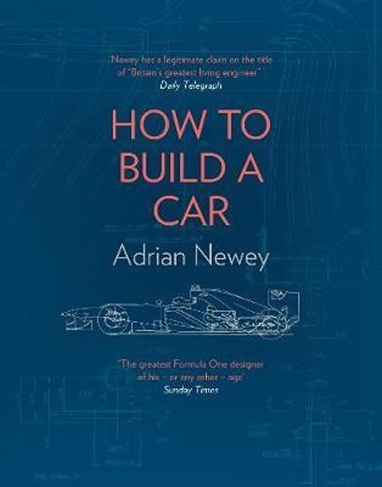 Levně How to Build a Car : The Autobiography of the World's Greatest Formula 1 Designer - Adrian Newey