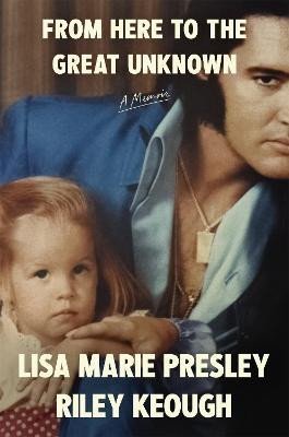 From Here to the Great Unknown: A Memoir - Lisa Marie Presley