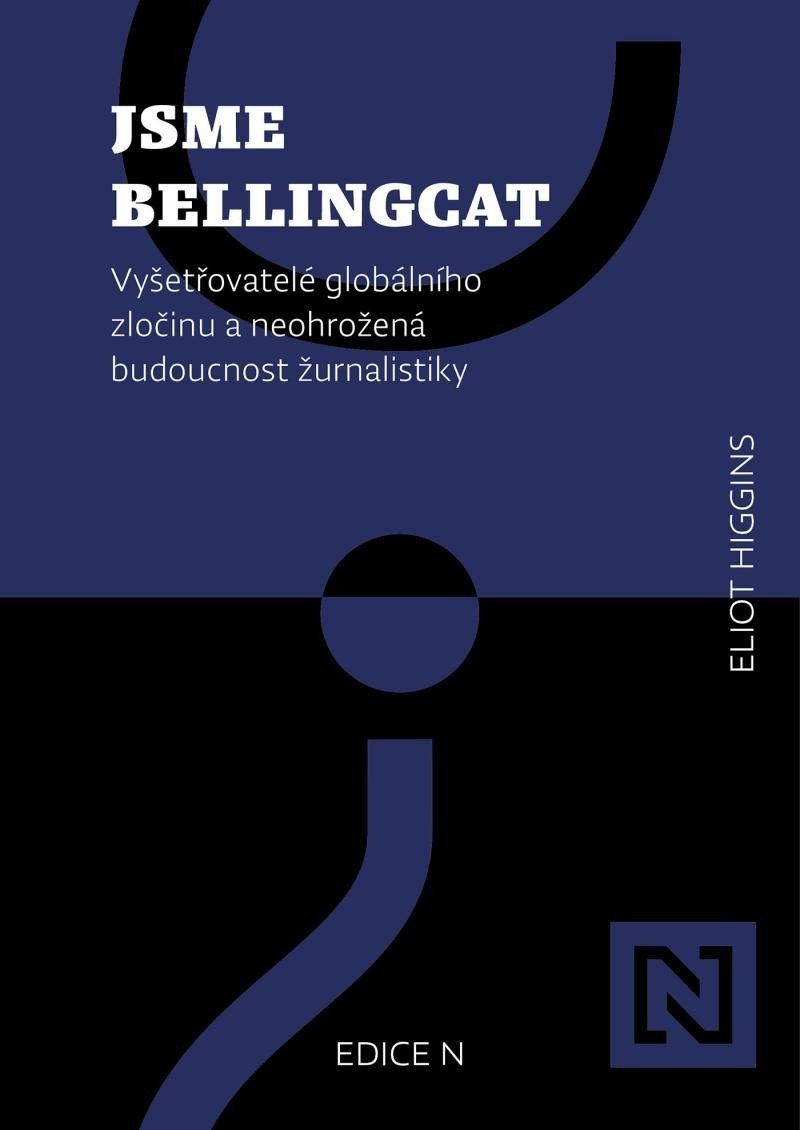 Jsme Bellingcat - Vyšetřovatelé globálního zločinu a neohrožená budoucnost žurnalistiky - Eliot Higgins