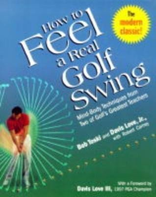 Levně How to Feel a Real Golf Swing : Mind-Body Techniques from Two of Golf´s Greatest Teachers - Bob Toski