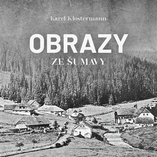 Levně Obrazy ze Šumavy - CDmp3 (Čte Ivan Řezáč) - Karel Klostermann