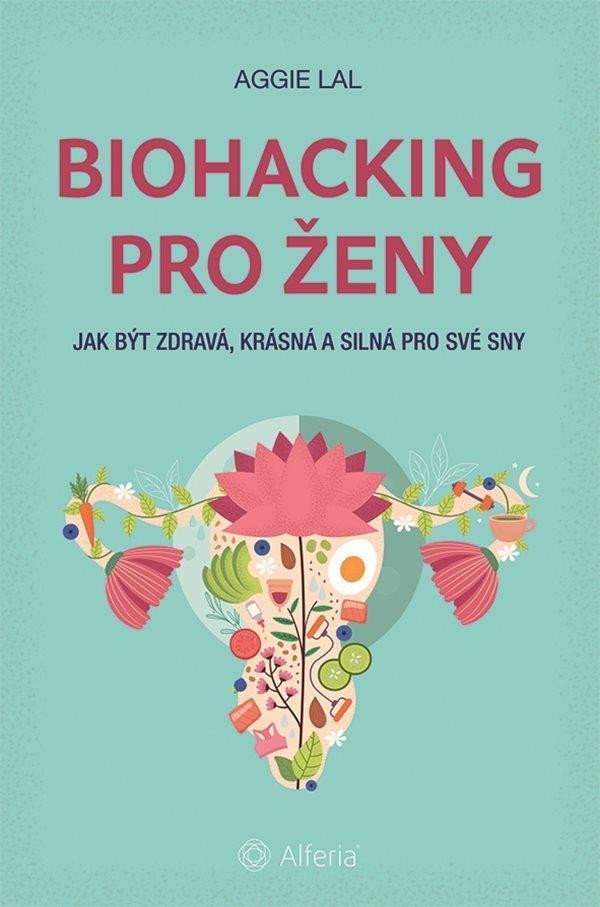 Levně Biohacking pro ženy - Jak být zdravá, krásná a silná pro své sny - Aggie Lal