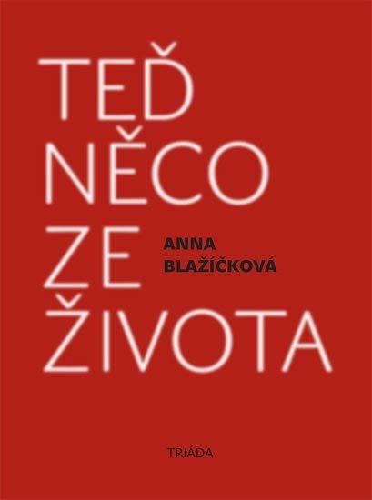 Levně Teď něco ze života - Kniha vzpomínek - Anna Blažíčková