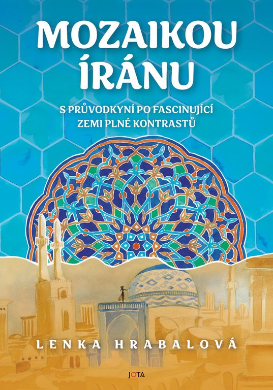 Mozaikou Íránu - S průvodkyní po fascinující zemi plné kontrastů - Lenka Hrabalová