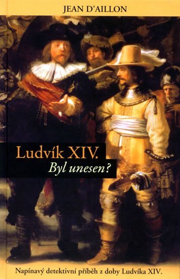 Levně Ludvík XIV byl unesen? - Napínavý detektivní příběh z doby Ludvíka XIV.