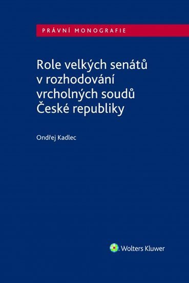 Levně Role velkých senátů v rozhodování vrcholných soudů České republiky - Ondřej Kadlec
