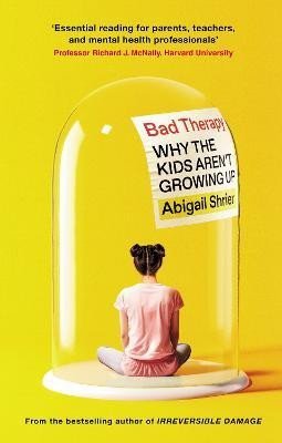 Bad Therapy: Why the Kids Aren´t Growing Up - Abigail Shrierová