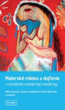 Levně Materské mlieko a dojčenie v kontexte modernej medicíny - Miloš Jeseňák; Zuzana Havlíčeková; Peter Bánovčin