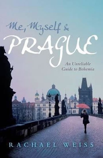 Levně Me, Myself and Prague: An Unreliable Guide to Bohemia - Rachel Weiss