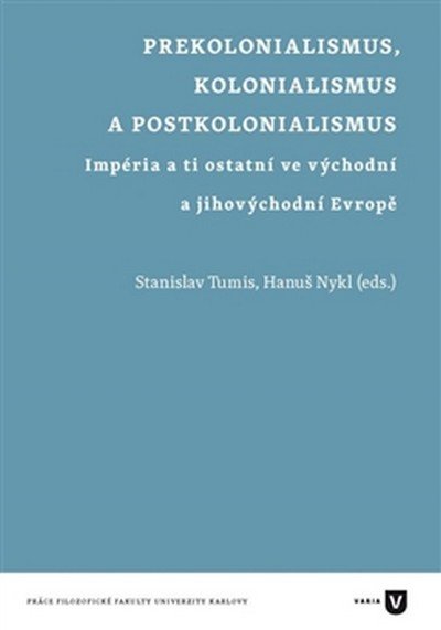 Levně Prekolonialismus, kolonialismus, postkolonialismus - Impéria a ti ostatní ve východní a jihovýchodní Evropě - Stanislav Tumis