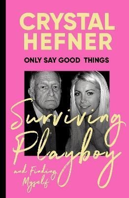 Levně Only Say Good Things: Surviving Playboy and finding myself - Crystal Hefner