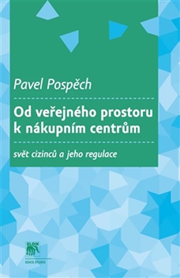 Levně Od veřejného prostoru k nákupním centrům - Svět cizinců a jeho regulace - Pavel Pospěch