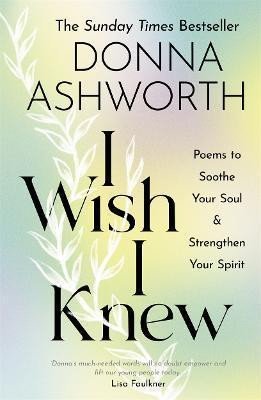 Levně I Wish I Knew : Poems to Soothe Your Soul &amp; Strengthen Your Spirit - Donna Ashworth
