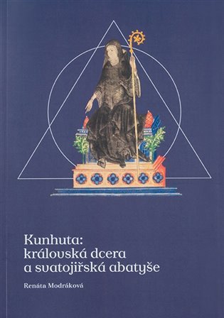 Levně Kunhuta: královská dcera a svatojiřská abatyše - Renáta Modráková