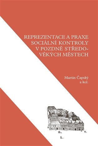 Levně Reprezentace a praxe sociální kontroly v pozdně středověkých městech - Martin Čapský