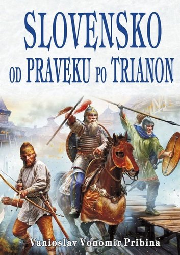 Slovensko od praveku po Trianon - Pribina Vanioslav Vonomir