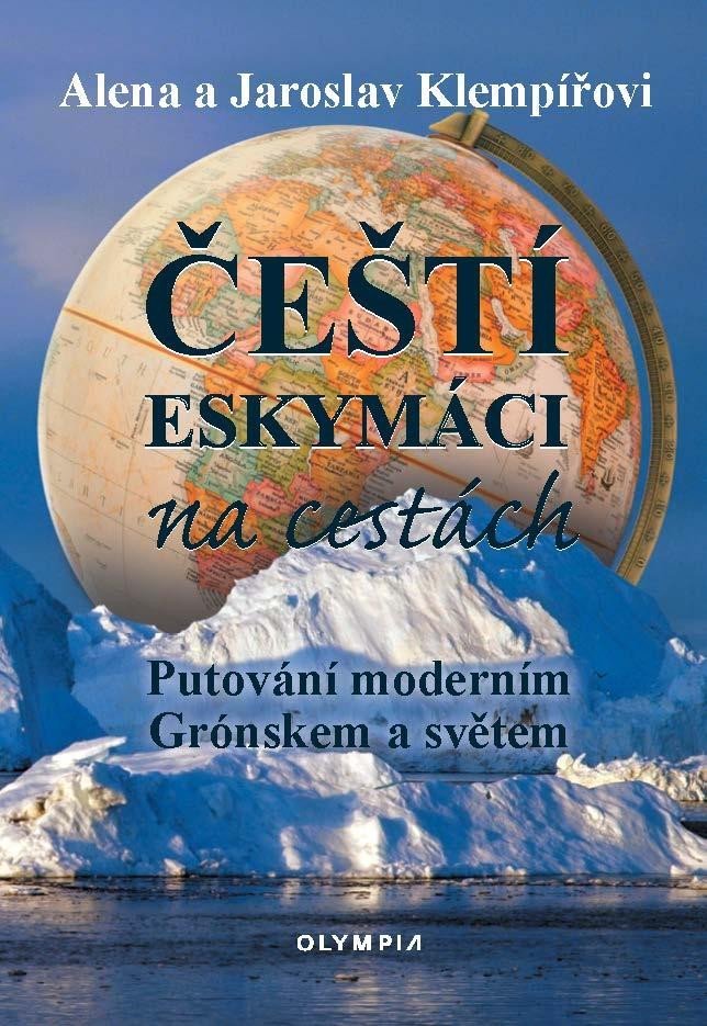 Čeští eskymáci na cestách - Putování moderním Grónskem a světem - Alena Klempířová; Jaroslav Klempíř