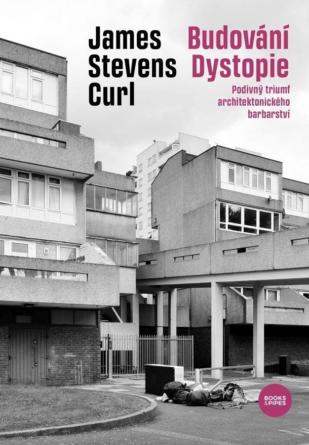 Budování Dystopie - Podivný triumf architektonického barbarství - James Stevens Curl