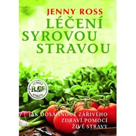 Levně Léčení syrovou stravou - Jak dosáhnout zářivého zdraví pomocí živé stravy - Jenny Ross