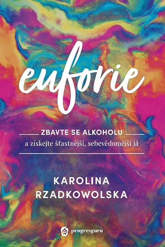 Levně Euforie - Zbavte se alkoholu a získejte šťastnější, sebevědomější já - Karolina Rzadkowolska