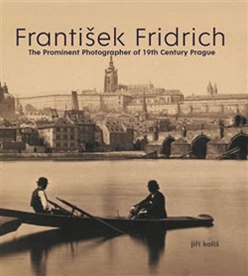 Levně František Fridrich The Prominent Photographer of 19th Century Prague - Jiří Koliš