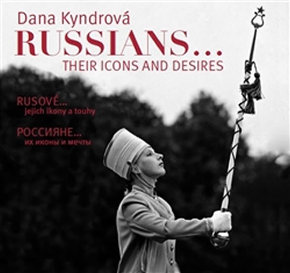 Levně Rusové jejich ikony a touhy / Russians Their Icons and Desires - Dana Kyndrová
