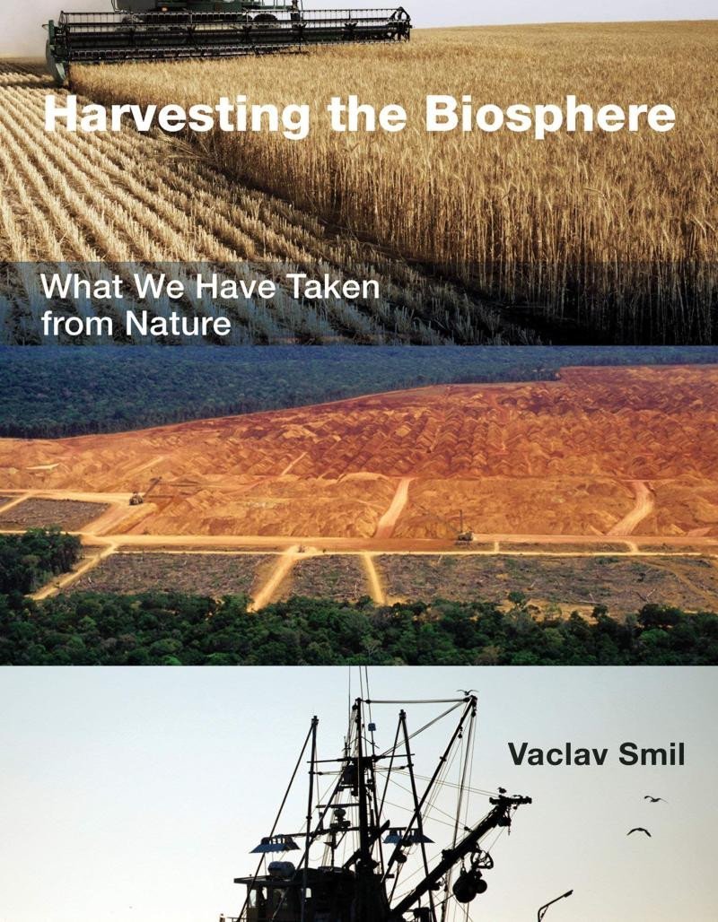 Harvesting the Biosphere: What We Have Taken from Nature - Vaclav Smil