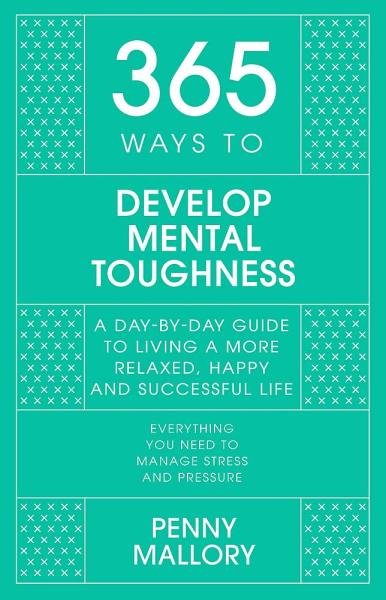 365 Ways to Develop Mental Toughness: A Day-by-day Guide to Living a Happier and More Successful Life - Penny Mallory